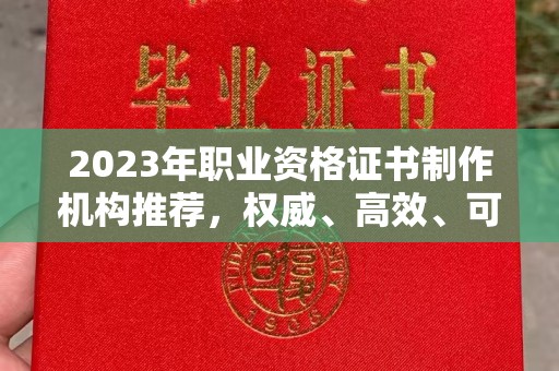 内门2023年职业资格证书制作机构推荐，权威、高效、可靠
