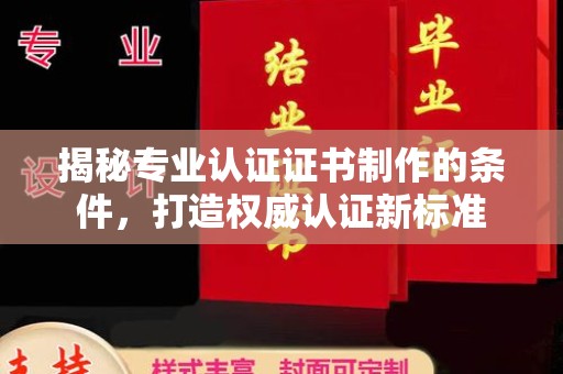 内门揭秘专业认证证书制作的条件，打造权威认证新标准
