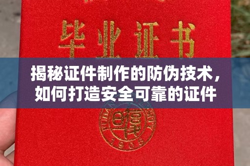 内门揭秘证件制作的防伪技术，如何打造安全可靠的证件